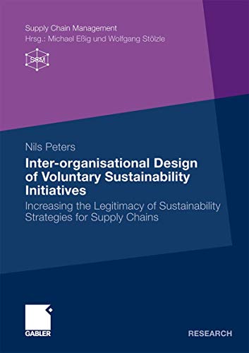 Inter-organisational Design of Voluntary Sustainability Initiatives: Increasing the Legitimacy of Sustainability Strategies for Supply Chains (Supply Chain Management) (9783834921512) by Peters, Nils