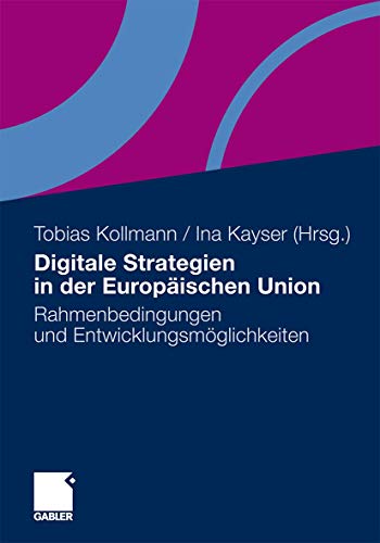 Digitale Strategien in der Europaeischen Union - Kollmann, Tobias|Kayser, Ina|Beer, Katrin|Bruenning, R.|Dengler, Ulrich|Gerhardy, Stefanie|Hüwe, Lukas-Julius