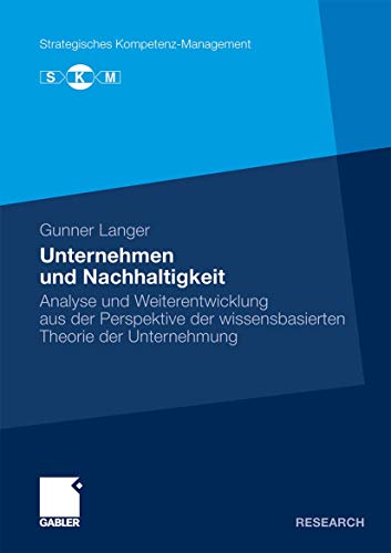 9783834926654: Unternehmen und Nachhaltigkeit: Analyse und Weiterentwicklung aus der Perspektive der wissensbasierten Theorie der Unternehmung (Strategisches Kompetenz-Management)