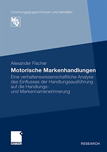 Motorische Markenhandlungen: Eine verhaltenswissenschaftliche Analyse des Einflusses der HandlungsausfÃ¼hrung auf die Handlungs- und ... Konsum und Verhalten) (German Edition) (9783834928238) by Fischer, Alexander