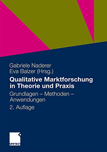 Qualitative Marktforschung in Theorie Und Praxis - Bernad Batinic (contributions), Gabriele Naderer (editor), Eva Balzer (editor), Florian Bauer (contributions), Renate Blank (contributions), Julia David (contributions), Natacha Dagneaud (contributions), Christine Garnier (contributions), Richard Gehling (contributions), Timo Gnambs (contributions), Gert Gutjahr (contributions), Gábor Hahn (contributions), Brigitte Holzhauer (contributions), Werner Kaiser (contributions), Edeltraud Kaltenbach (contributions), Verena Kanther (contributions), Rolf Kirchmair (contributions), Gerhard Kleining (contributions), Marina Klusendick (contributions), Kay-Volker Koschel (contributions), Henry Kreikenbom (contributions), Thomas Kühn (contributions), Franz Liebel (contributions), Jens Lönneker (contributions), Jörg Maas (contributions), Maryse Mappes (contributions), Petra Mathews (contributions), Günter Mey (contributions), Pero Micic (contributions), Alexandra Miller (contributions), Katja Mruck (contributions), Karsten Müller (contributions), Chr