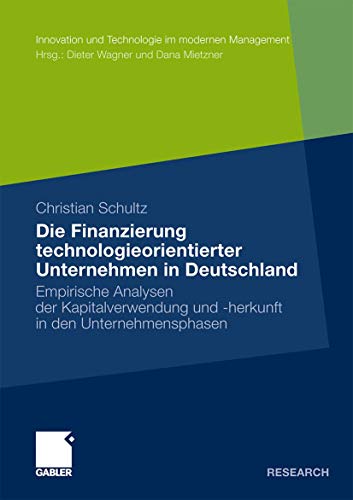 Die Finanzierung technologieorientierter Unternehmen in Deutschland: Empirische Analysen der Kapitalverwendung und -herkunft in den Unternehmensphasen ... im modernen Management) (German Edition) (9783834930712) by Schultz, Christian