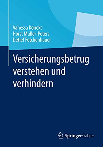 9783834931382: Versicherungsbetrug verstehen und verhindern: Ausma, Erklrungen und Bekmpfung eines Massendelikts