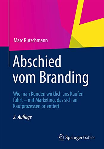 9783834942807: Abschied vom Branding: Wie man Kunden wirklich ans Kaufen fhrt – mit Marketing, das sich an Kaufprozessen orientiert (German Edition)