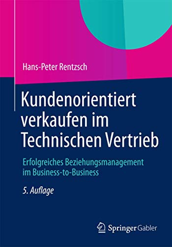 Kundenorientiert verkaufen im Technischen Vertrieb: Erfolgreiches Beziehungsmanagement im Business-to-Business (German Edition) (9783834942821) by Rentzsch, Hans-Peter