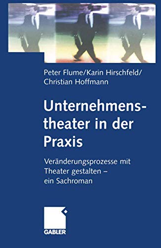 9783834946409: Unternehmenstheater in der Praxis: Vernderungsprozesse mit Theater gestalten — ein Sachroman