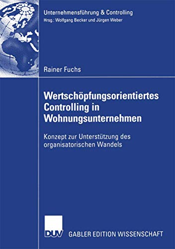 WertschÃ¶pfungsorientiertes Controlling in Wohnungsunternehmen: Konzept zur UnterstÃ¼tzung des organisatorischen Wandels (UnternehmensfÃ¼hrung & Controlling) (German Edition) (9783835000568) by Fuchs, Rainer