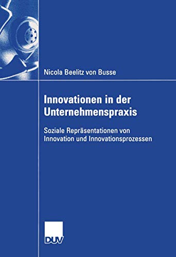 Stock image for Innovationen in der Unternehmenspraxis : Soziale Repräsentationen von Innovation und Innovationsprozessen for sale by Ria Christie Collections