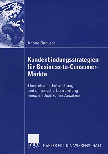 Stock image for Kundenbindungsstrategien fr Business-to-Consumer-Mrkte: Theoretische Entwicklung und empirische berprfung eines methodischen Ansatzes (German Edition) for sale by Lucky's Textbooks