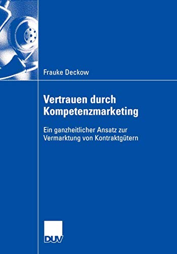 Stock image for Vertrauen durch Kompetenzmarketing : Ein ganzheitlicher Ansatz zur Vermarktung von Kontraktgütern for sale by Ria Christie Collections