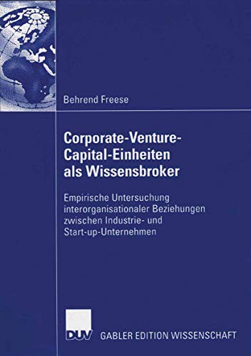 Stock image for Corporate-Venture-Capital-Einheiten als Wissensbroker : Empirische Untersuchung interorganisationaler Beziehungen zwischen Industrie- und Start-up-Unt for sale by Chiron Media