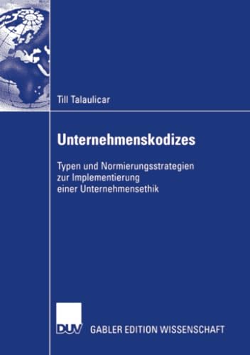 Unternehmenskodizes: Typen und Normierungsstrategien zur Implementierung einer Unternehmensethik - Talaulicar, Till