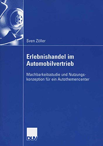 Stock image for Erlebnishandel im Automobilvertrieb: Machbarkeitsstudie und Nutzungskonzeption fr ein Autothemencenter (German Edition) for sale by Lucky's Textbooks