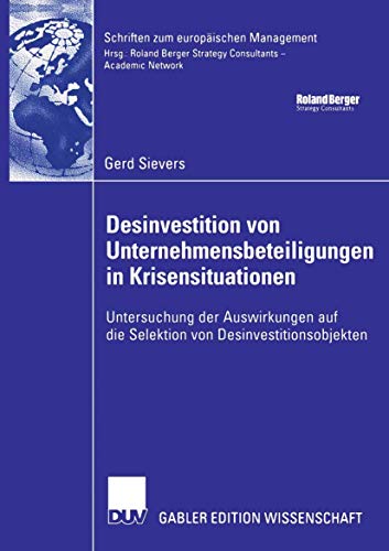 Desinvestition von Unternehmensbeteiligungen in Krisensituationen: Untersuchung der Auswirkungen auf die Selektion von Desinvestitionsobjekten (Schriften zum europÃ¤ischen Management) (German Edition) (9783835004917) by Sievers, Gerd