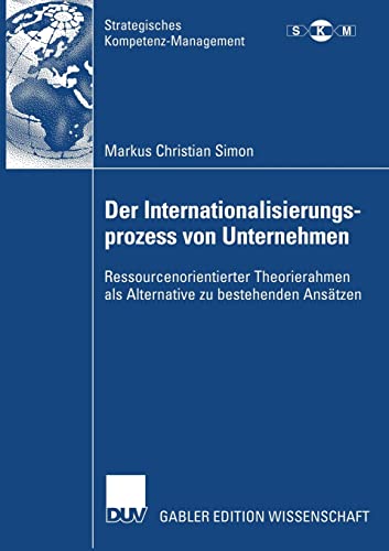 Stock image for Der Internationalisierungsprozess von Unternehmen: Ressourcenorientierter Theorierahmen als Alternative zu bestehenden Anstzen (Strategisches Kompetenz-Management) for sale by medimops