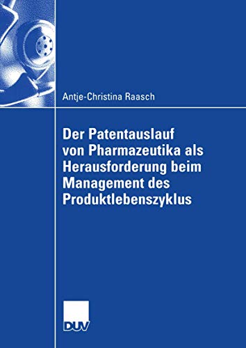 Der Patentauslauf von Pharmazeutika als Herausforderung beim Management des Produktlebenszyklus: Strategische Optionen und ihre erfolgreiche Umsetzung in Marketing und Vertrieb - Antje-Christina Raasch