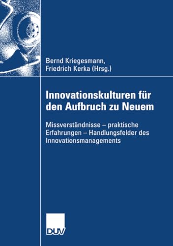 9783835006454: Innovationskulturen fr den Aufbruch zu Neuem: Missverstndnisse - praktische Erfahrungen - Handlungsfelder des Innovationsmanagements