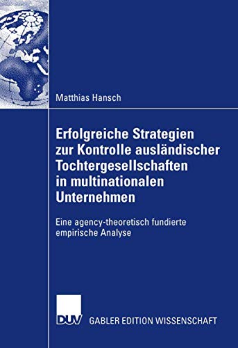 Stock image for Erfolgreiche Strategien zur Kontrolle auslandischer Tochtergesellschaften in multinationalen Unternehmen : Eine agency-theoretisch fundierte empirisch for sale by Chiron Media