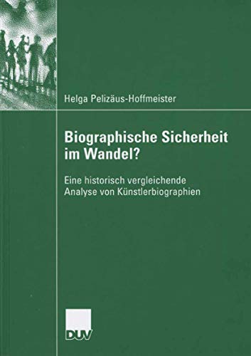 9783835060227: Biographische Sicherheit im Wandel?: Eine Historisch Vergleichende Analyse von Knstlerbiographien (German Edition): Eine Historisch Vergleichende Analyse Von Kunstlerbiographien