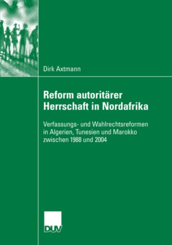 Stock image for Reform autoritarer Herrschaft in Nordafrika : Verfassungs- und Wahlrechtsreformen in Algerien, Tunesien und Marokko zwischen 1988 und 2004 for sale by Chiron Media