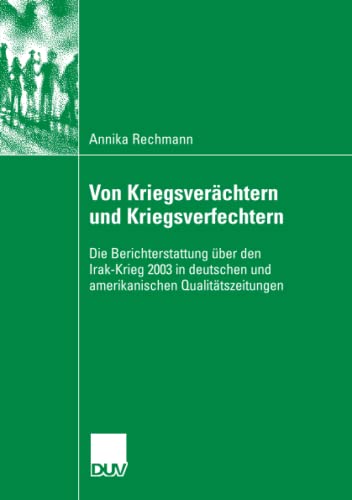 Stock image for Von Kriegsverachtern und Kriegsverfechtern : Die Berichterstattung uber den Irak-Krieg 2003 in deutschen und amerikanischen Qualitatszeitungen for sale by Chiron Media