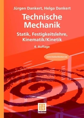 Technische Mechanik : Statik, Festigkeitslehre, Kinematik, Kinetik. Mit 77 Tabellen sowie 390 Übungsaufgaben mit Lösungen und zahlreichen weiteren Aufgaben im Internet. Lehrbuch : Mechanik - Dankert, Jürgen und Helga Dankert