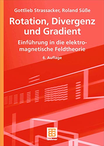 Rotation, Divergenz und Gradient: Einführung in die elektromagnetische Feldtheorie - Strassacker, Gottlieb, Süße, Roland