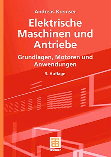 Elektrische Maschinen und Antriebe : Grundlagen, Motoren und Anwendungen ; Lehrbuch : Elektrotechnik - Kremser, Andreas