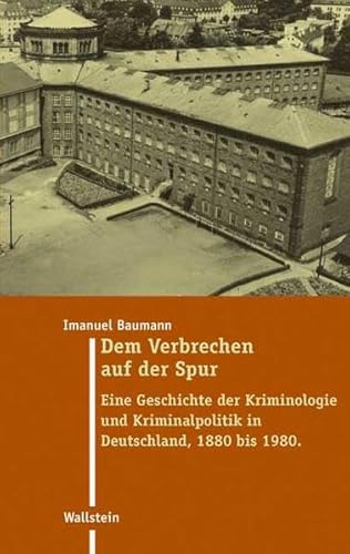 9783835300088: Dem Verbrechen auf der Spur: Eine Geschichte der Kriminologie und Kriminalpolitik in Deutschland, 1880 bis 1980