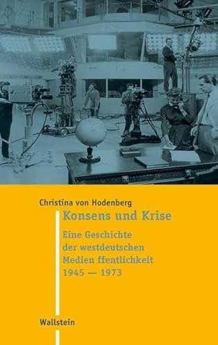 9783835300293: Konsens und Krise. Eine Geschichte der westdeutschen Medienffentlichkeit 1945-1973