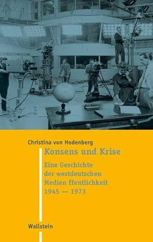 9783835300293: Konsens und Krise. Eine Geschichte der westdeutschen Medienffentlichkeit 1945-1973