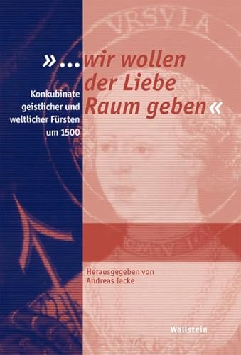 Beispielbild fr wir wollen der Liebe Raum geben. Konkubinate geistlicher und weltlicher Frsten um 1500 zum Verkauf von medimops