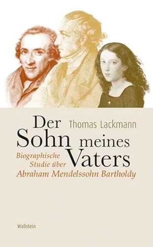 Der Sohn meines Vaters. Biographische Studie über Abraham Mendelssohn Bartholdy - Lackmann, Thomas