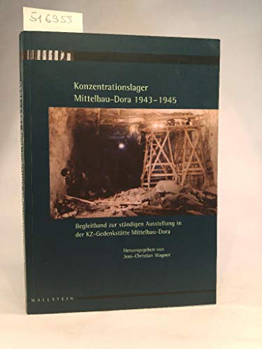 Konzentrationslager Mittelbau-Dora 1943-1945: Begleitband zur stÃ¤ndigen Ausstellung in der KZ-GedenkstÃ¤tte Mittelbau-Dora : Begleitband zur stÃ¤ndigen Ausstellung in der KZ-GedenkstÃ¤tte Mittelbau-Dora - Jens-Christian Wagner