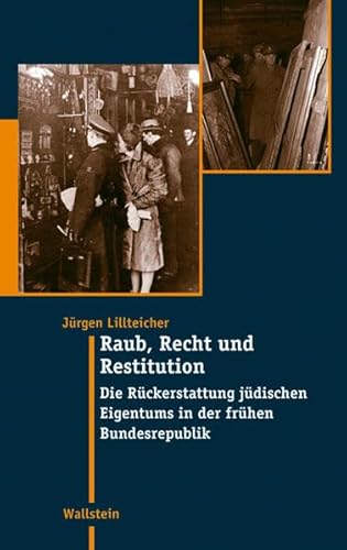 Raub, Recht und Restitution. Die Rückerstattung jüdischen Eigentums in der frühen Bundesrepublik. - Lillteicher, Jürgen