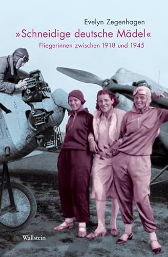 Schneidige deutsche Mädel«. Fliegerinnen zwischen 1918 und 1945 (Deutsches Museum. Abhandlungen und Berichte - Neue Folge) - Evelyn Zegenhagen