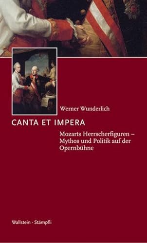 9783835303645: Canta et impera: Mozarts Herrscherfiguren. Mythos und Literatur, Geschichte und Politik auf der Opernbhne