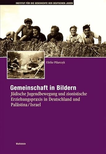 Gemeinschaft in Bildern: Jüdische Jugendbewegung und zionistische Erziehungspraxis in Deutschland und Palästina /Israel (Hamburger Beiträge zur Geschichte der deutschen Juden) - Ulrike Pilarczyk