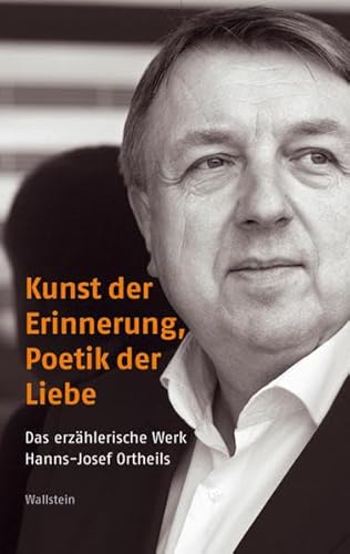 Kunst der Erinnerung, Poetik der Liebe: Das erzählerische Werk Hanns-Josef Ortheils (Poiesis / Standpunkte zur Gegenwartsliteratur) - Stephanie Catani