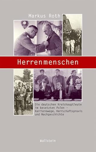 Herrenmenschen: Die deutschen Kreishauptleute im besetzten Polen - Karrierewege, Herrschaftspraxis und Nachgeschichte - Markus Roth