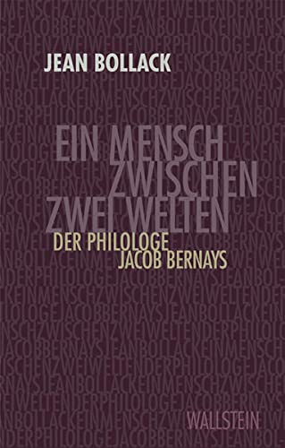 Ein Mensch zwischen zwei Welten : Der Philologe Jacob Bernays - Jean Bollack