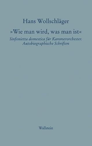 Wie man wird, was man ist . Sinfonietta domestica für Kammerorchester. Autobiographische Schriften. Schriften in Einzelausgaben - Hans Wollschläger