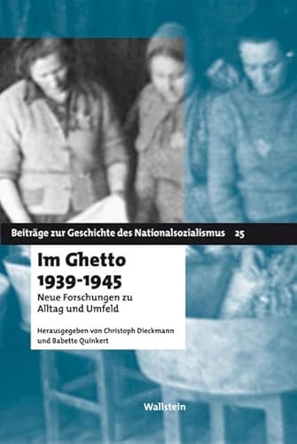 Im Ghetto 1939-1945: Neue Forschungen zu Alltag und Umfeld Beiträge zur Geschichte des Nationalsozialismus Band 25 - Dieckmann, Christoph und Babette Quinkert