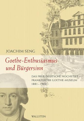 9783835305366: Goethe - Enthusiasmus und Brgersinn: Das Freie Deutsche Hochstift - Frankfurter Goethe-Museum 1881-1960