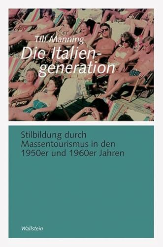 Die Italiengeneration : Stilbildung durch Massentourismus in den 1950er und 1960er Jahren