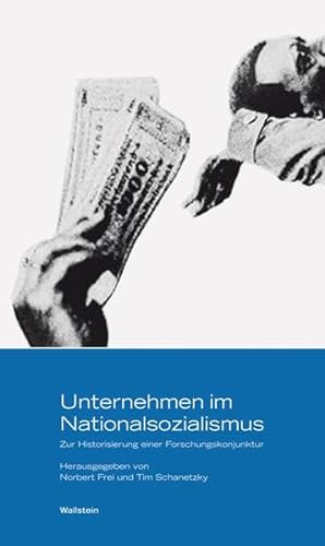 Unternehmen im Nationalsozialismus. Zur Historisierung einer Forschungskonjunktur. - Frei, Norbert, u. Tim Scharnetzky (Hrsg.)