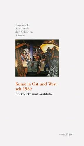 Kunst in Ost und West nach 1989: Rückblicke und Ausblicke (Kleine Bibliothek der Bayerischen Akademie der Schönen Künste) : Rückblicke und Ausblicke. Hrsg.: Präsident und Direktorium der Bayerischen Akademie der Schönen Künste - Hg. von der Bayerischen Akademie der Schönen Künste