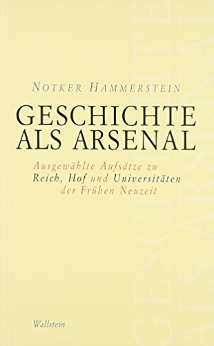 9783835307988: Geschichte als Arsenal: Ausgewhlte Aufstze zu Reich, Hof und Universitten der Frhen Neuzeit