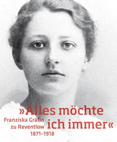 Alles möchte ich immer«: Franziska zu Reventlow (1871-1918). Mit einem Beitrag von Ulla Egbringhoff. - Küchmeister, Kornelia, Dörte Nicolaisen und Ulrike Wolff-Thomsen