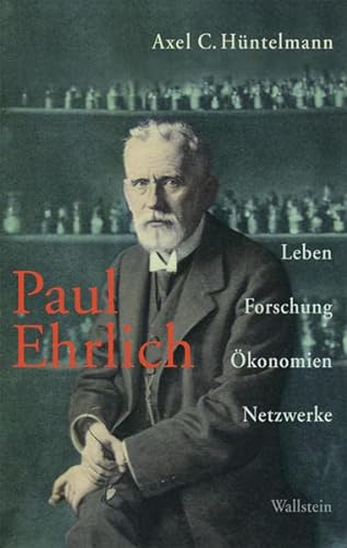 Paul Ehrlich : Leben, Forschung, Ökonomien, Netzwerke - Axel C. Hüntelmann